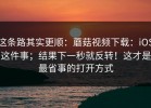 这条路其实更顺：蘑菇视频下载：iOS这件事；结果下一秒就反转！这才是最省事的打开方式