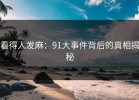 看得人发麻：91大事件背后的真相揭秘