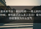 我本来不信｜新91视频——晚上刷的时候，难怪最近这么多人在问！看完你就懂我为什么生气