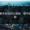 91大事件背后的91视频：细节揭示真相