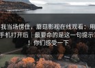 我当场愣住，蘑菇影视在线观看：用手机打开后｜最要命的是这一句提示？！你们感受一下
