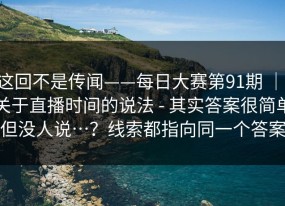 这回不是传闻——每日大赛第91期 ｜ 关于直播时间的说法 - 其实答案很简单但没人说…？线索都指向同一个答案
